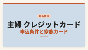 主婦のクレジットカード選びをまとめたアイキャッチ画像。最新情報のバッジと、主婦 クレジットカードという主題、申込条件と家族カードという比較軸を示している。本人収入や配偶者収入の申込資格の読み方、収入欄の書き方、家族カードと本人名義カードの名義・利用可能枠・支払い口座の違いを扱う記事であることを表す。